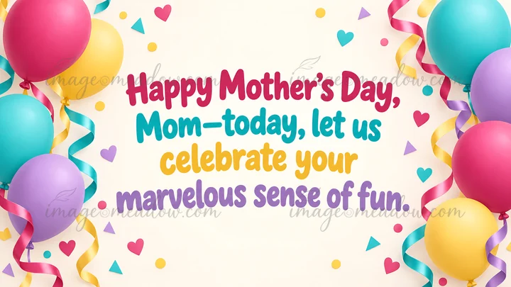 A festive Mother's Day illustration with the message “Happy Mother's Day, Mom—today, let us celebrate your marvelous sense of fun.” in bold multicolored letteri