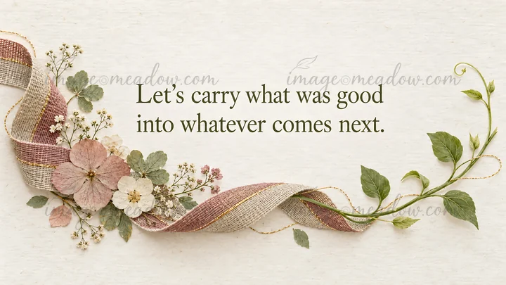 A botanical greeting on textured ivory paper, featuring the message “Let's carry what was good into whatever comes next.” in dark serif lettering among flowers,